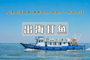 1日｜天津出海打鱼｜做一日渔夫 享受肥美海鲜大餐-体验包一条船的游玩之旅