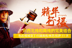 【经典线路---精华行摄】色达、稻城亚丁、川藏南线、林芝、拉萨11天让你有温度接地气的贴近西藏，一场让你不后悔的旅行
