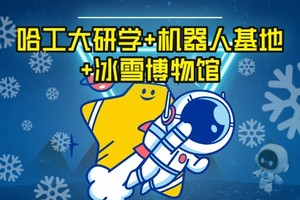 【哈工大精品研学】哈工大研学+航天馆+博物馆+机器人基地+冰雪博物馆