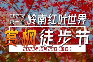 2023年第一届岭南红叶世界徒步节10月29日盛大开启，火热报名中