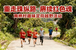 “重走珠纵路·赓续红色魂”南桥村趣味定向越野活动