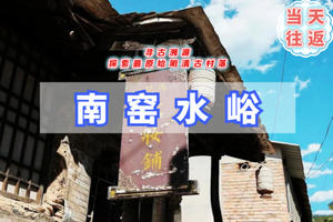 周末1日｜南窖水峪村｜带你行摄明清古村落-徒步古商道-探索京西小北京-可品当地特色饸饹面