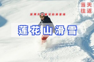 周末1日【莲花山滑雪】八点半出发～全天滑雪票不限时-离市区超近的雪场～