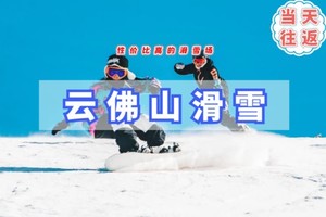 周末1日【云佛山滑雪】京郊滑雪性价比超高、综合性大型雪场