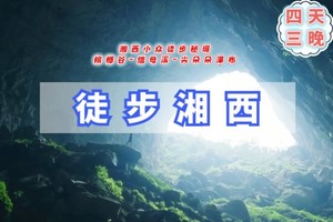 端午3天【徒步大湘西】火车｜槟榔谷-借母溪-船行酉水-芙蓉镇-红石林-峰谷奇缘-小众网红秘境