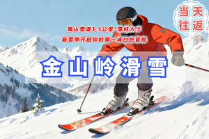 周末1日【金山岭滑雪Y】人少雪好-超值推荐-本周特惠-金山岭滑雪滑雪（也可升级2日）