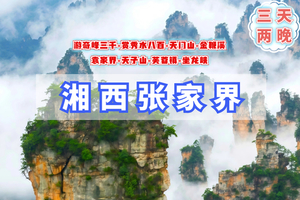 清明3日【张家界】火车｜湘西秘境の天门山-金鞭溪-袁家界-天子山-芙蓉镇-坐龙峡