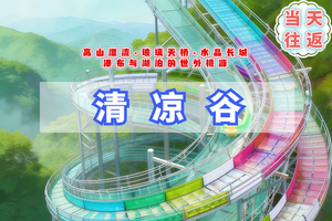 周末1日【清凉谷】高山漂流-湖光山色-瀑布清潭-玻璃天桥-水晶长城
