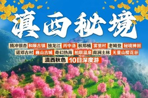 【滇西秘境】腾冲银杏-和顺-怒江丙中洛-独龙江纹面女-神田-雾里村-老姆登-诺邓-巍山古城-南涧土林-无量山樱花10日游