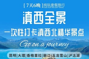【滇西全景.7日】精品纯玩｜云南昆明、大理、香格里位、玉龙雪山、泸沽湖、一次性打卡滇西北精华景点