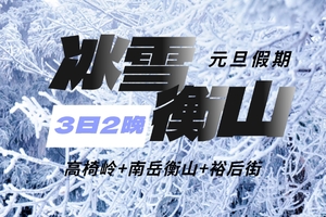 【元旦 • 冰雪衡山】1.1-3丨赏南岳衡山雾淞冰雪奇观、登祝融峰顶祈福、行摄高椅岭3日游