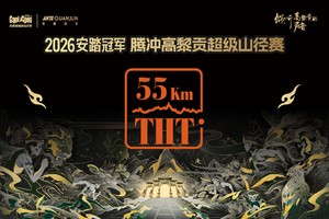 2026安踏冠军 腾冲高黎贡超级山径赛-THT（55km）组别（仅审核定向候补名额）