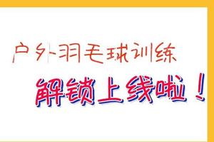 引领运动新方式——家门口的户外羽毛球训练上线啦
