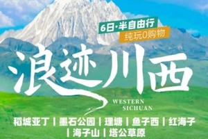 【大美稻亚·6日】稻城亚丁｜墨石公园+理塘+鱼子西+红海子+海子山+塔公草原（全年多期）