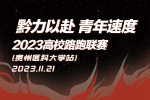 黔力以赴·青年速度·2023高校路跑联赛（贵州医科大学站）
