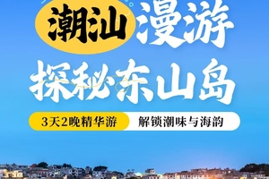 端午【潮州古城&东山岛3日游】逛潮州古城，寻味潮汕小吃，打卡网红南门湾，游《左耳》知名电影取景地，苏峰山环岛公路拍美照