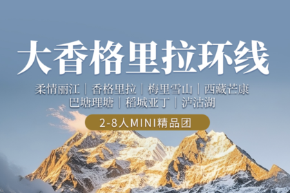 【大香格里拉环线】柔情丽江｜梅里雪山｜西藏芒康｜巴塘理塘｜稻城亚丁｜泸沽湖｜2-8人7天6晚｜精品Mini团