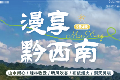 漫享·黔西南|贵州黔西南慢时光5天4晚-龙宫-峰林布依-马岭河峡谷-万峰林-万峰湖-黄果树