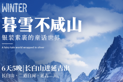 暮雪不咸山|长白山进延吉出6天5晚|长白山-万达度假区-老里克湖-延吉