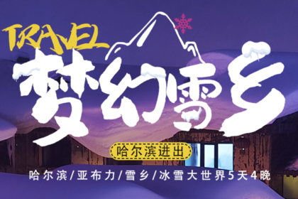 梦幻雪乡|哈尔滨5天4晚丨哈尔滨-亚布力-雪乡-冰雪大世界