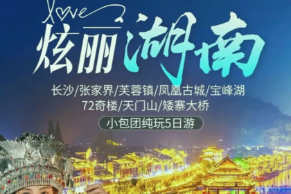 炫丽湖南：长沙、张家界天门山、凤凰古城、芙蓉镇、矮寨大桥小包团5日休闲游