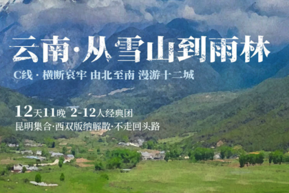 从雪山到雨林·C线｜12日｜私家团｜市场独家打造，云南全景之旅，跨越横断群山，穿越三江峡谷，深入雨林秘境