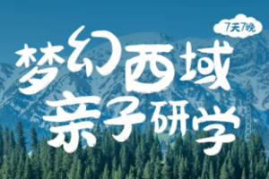 【梦幻西域研学】 一单一团亲子研学7天7晚丨2024新疆最佳亲子研学线路