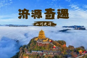 【端午新线首发•济源山河】6月18晚-21日邂逅山水奇景与灵动生灵 王屋山 黄河三峡 五龙口3.5日行（VIP大巴出行）
