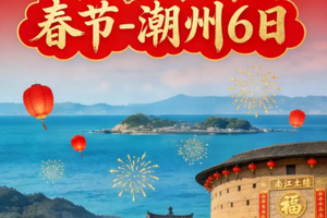 【春节-潮州6日】02.18-02.23 解锁海岛年味嗨逛东山岛、潮州古城、南江土楼（VIP豪华大巴）