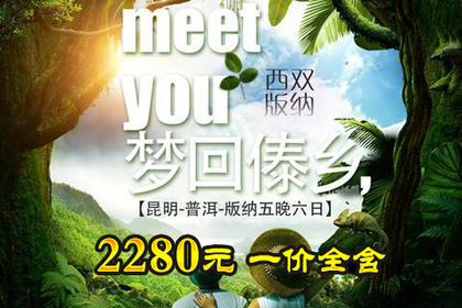 2018年全年计划 5月起每周六出发 梦回傣乡 昆明—普洱—西双版纳5晚6日（2人成团）2280元一价全含