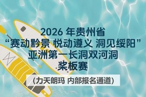 桨板赛|2026年贵州省“赛动黔景悦动遵义洞见绥阳”亚洲第一长洞双河洞（力天朗玛内部报名通道，禁止外传）