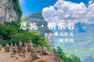 恩施集散【经典恩施朝东岩 清江古河床 恩施大峡谷4天徒步】4.18日/4.30日/5.1日/5.9日/5.16日成团