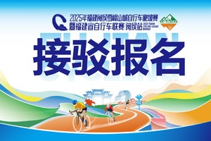 【接驳报名专属通道】2025年福建闽侯雪峰山城自行车爬坡赛暨福建省自行车联赛（闽侯站）