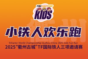 【报名】小小铁人，大步向前！2025“衢州古城”TF国际铁三赛小铁人欢乐跑