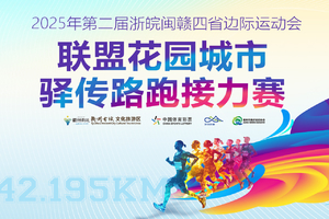 2025第二届浙皖闽赣四省边际运动会 “联盟花园城市驿传路跑接力赛”