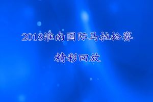 2018淮南国际马拉松赛精彩回顾！