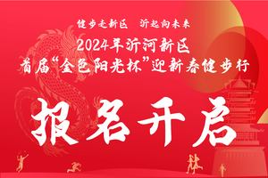 “金色阳光杯”2024年沂河新区首届迎新春健步行活动