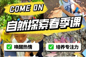 【全程独立营1年课】三月初开课，每周末半天公园里的自然课程，自然探索家春季系列课，邀你回归，共享美好自然
