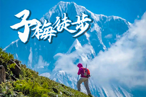 【子梅徒步】5日徒步团，看贡嘎日落金山，贡嘎寺后山直面贡嘎，滕增沟看森林海子5日活动 