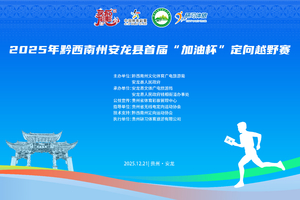 2025年黔西南州安龙县首届“加油杯” 定向越野赛