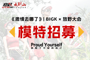 激情去哪了| BIGK × 放野大会 模特招募
