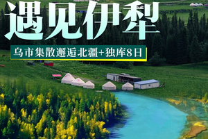 【阿勒泰遇见伊犁】2-6人小团，阿勒泰+喀纳斯+禾木+赛里木湖+那拉提+独库公路8日大环线