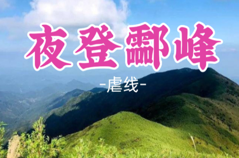 即将成团！中秋9.26晚-9.27【虐线—夜登酃峰】登湖南第一峰 看云巅草甸云海