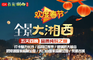 春节成团！天天发团【全景大湘西5天】含动车往返 凤凰古城 魅力长沙 玻璃桥大峡谷 武陵源国家森林公园 天门山森林公园