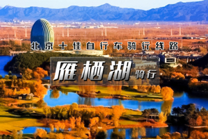 周末1日【雁栖湖骑行】北京十佳骑行线路の雁栖湖半环湖慢行骑行系统-打卡顶秀美泉小镇