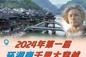 【7月20~8月15日暑假2期】2024年第一届环湖南千里大穿越，火热报名中 
