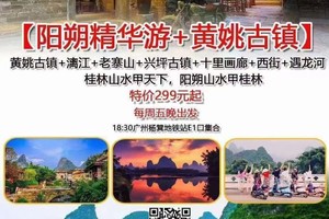 暑假爆款：399元含2晚住宿【阳朔精华游+黄姚古镇】每周三周五晚发团：黄姚古镇+漓江+老寨山+兴坪古镇+十里画廊+西街