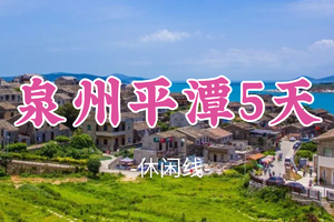 成团！五一5.1-5.5【泉州平潭5天】畅游风车王国平潭岛、世遗名城泉州、蟳浦簪花、初溪土楼、文艺厦门