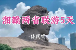 即将成团！春节初一2.17出发【湘赣两省联游5天】长沙橘子洲头+南昌滕王阁+婺源篁岭秋晒+第一仙山三清山+上堡梯田