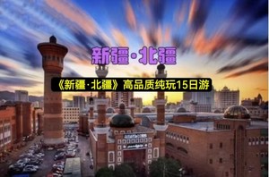 《新疆 · 北疆》高品质全境15日游